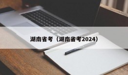 湖南省考（湖南省考2024）