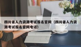 四川省人力资源考试报名官网（四川省人力资源考试报名官网电话）