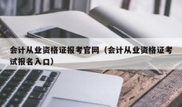 会计从业资格证报考官网（会计从业资格证考试报名入口）