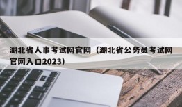 湖北省人事考试网官网（湖北省公务员考试网官网入口2023）