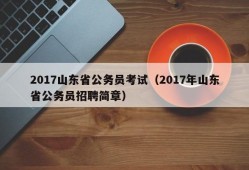 2017山东省公务员考试（2017年山东省公务员招聘简章）